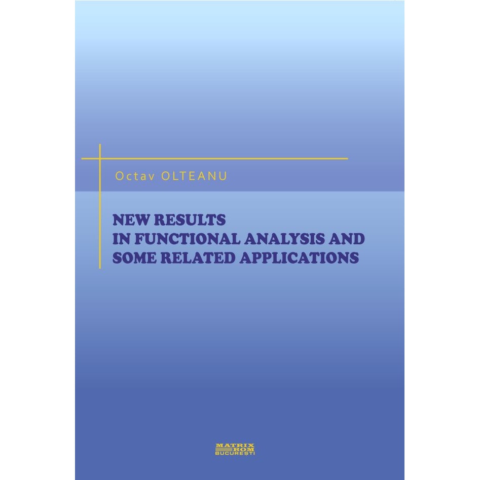New results in functional analysis and some related applications, Octav Olteanu