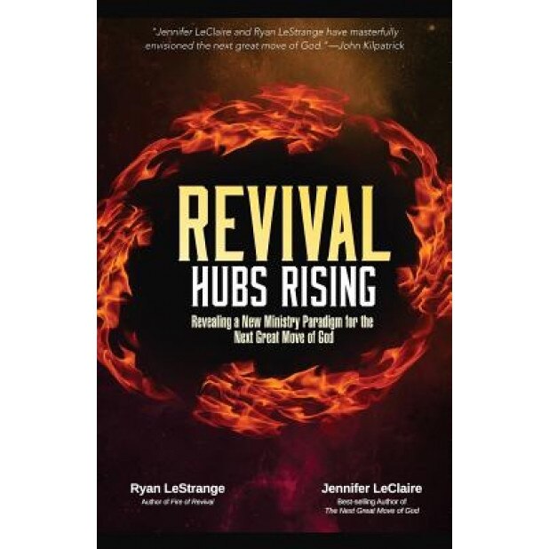 Revival Hubs Rising: Revealing a New Ministry Paradigm for the Next Great Move of God, Ryan Lestrange (Author)