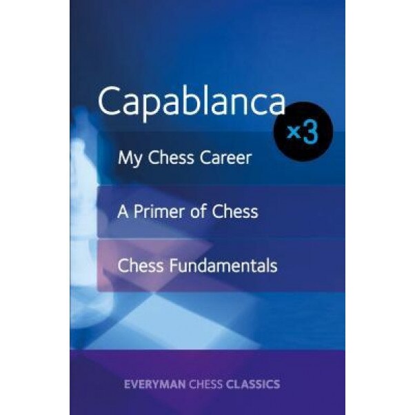 Capablanca X3: My Chess Career, Chess Fundamentals & a Primer of Chess, Jose Capablanca (Author)