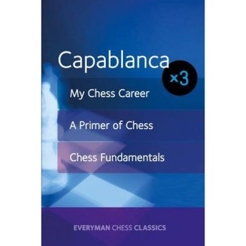 Capablanca X3: My Chess Career, Chess Fundamentals & a Primer of Chess, Jose Capablanca (Author) Capablanca X3: My Chess Career, Chess Fundamentals & a Primer of Chess, Jose Capablanca (Author)