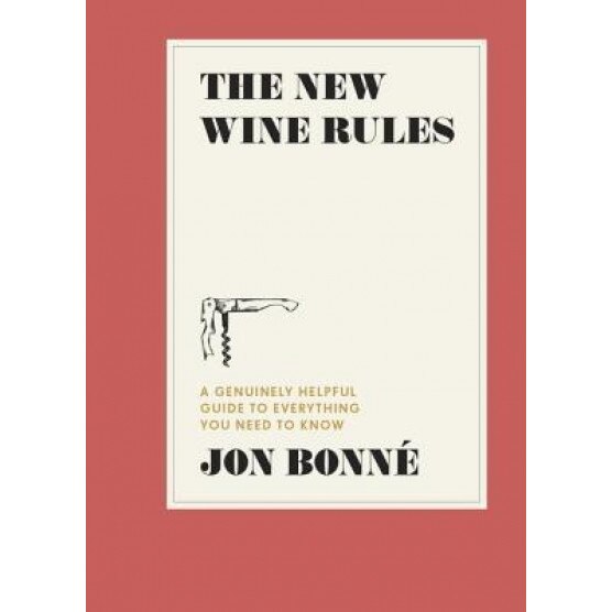 The New Wine Rules: A Genuinely Helpful Guide to Everything You Need to Know, Jon Bonne (Author)