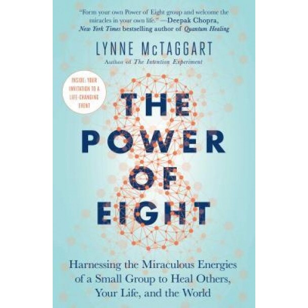 The Power of Eight: Harnessing the Miraculous Energies of a Small Group to Heal Others, Your Life, and the World, Lynne McTaggart (Author)