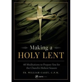 Making a Holy Lent: 40 Meditations to Prepare You for the Church's Holiest Season, Fr Bill Casey (Author) Making a Holy Lent: 40 Meditations to Prepare You for the Church's Holiest Season, Fr Bill Casey (Author)