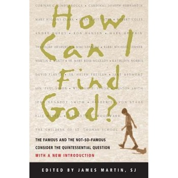 How Can I Find God?: The Famous and the Not-So-Famous Consider the Quintessential Question, James Martin How Can I Find God?: The Famous and the Not-So-Famous Consider the Quintessential Question, James Martin