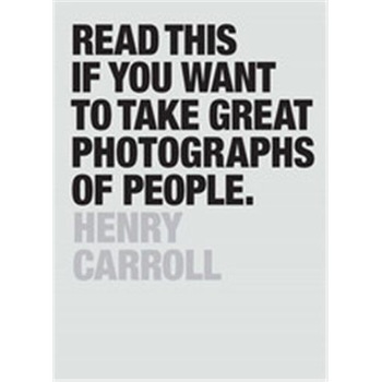 Read This If You Want to Take Great Photographs of People - Henry Carroll Read This If You Want to Take Great Photographs of People - Henry Carroll