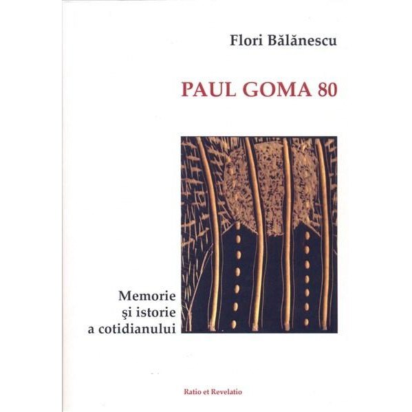 Paul Goma 80. Memorie si istorie a cotidianului - Flori Balanescu