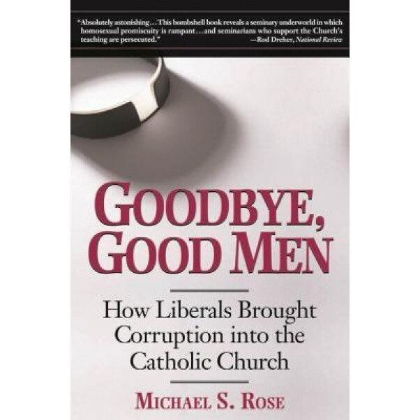 Goodbye, Good Men: How Liberals Brought Corruption Into the Catholic Church, Michael S. Rose (Author)
