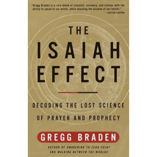 The Isaiah Effect: Decoding the Lost Science of Prayer and Prophecy, Gregg Braden
