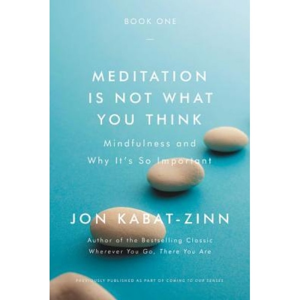 Meditation Is Not What You Think: Mindfulness and Why It Is So Important, Jon Kabat-Zinn (Author)
