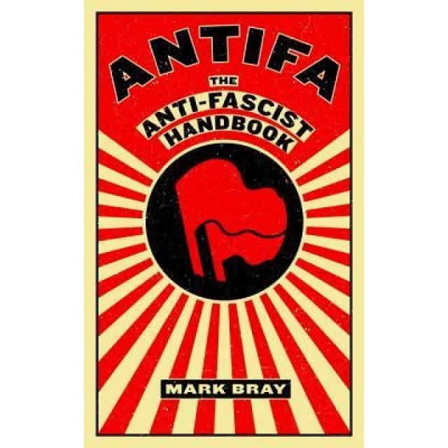 Antifa: The Anti-Fascist Handbook, Mark Bray (Author)