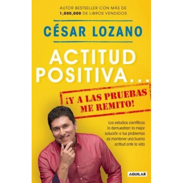 Actitud Positiva y a Las Pruebas Me Remito / A Positive Attitude: I Rest My Case, Cesar Lozano (Author)