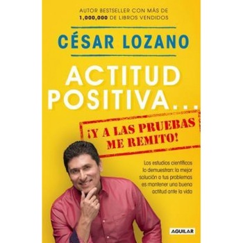 Actitud Positiva y a Las Pruebas Me Remito / A Positive Attitude: I Rest My Case, Cesar Lozano (Author) Actitud Positiva y a Las Pruebas Me Remito / A Positive Attitude: I Rest My Case, Cesar Lozano (Author)