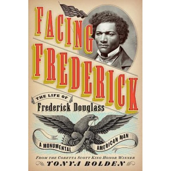 Facing Frederick: The Life of Frederick Douglass, a Monumental American Man, Tonya Bolden (Author)