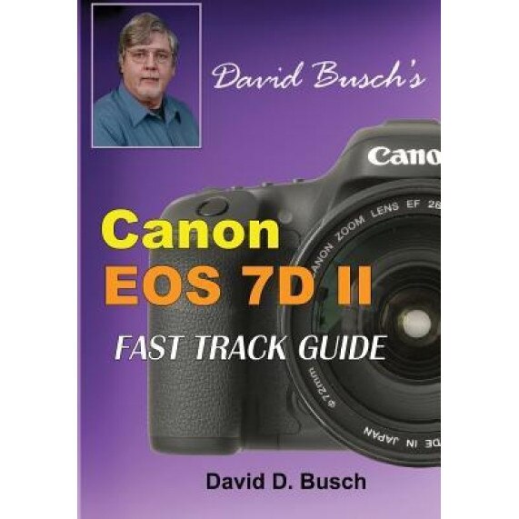 David Busch's Canon EOS 7d Mark II Fast Track Guide, David Busch (Author)