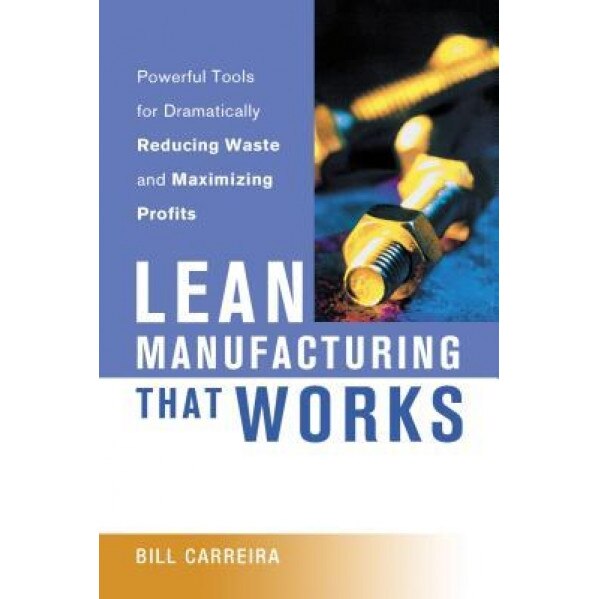 Lean Manufacturing That Works: Powerful Tools for Dramatically Reducing Waste and Maximizing Profits, Bill Carreira (Author)