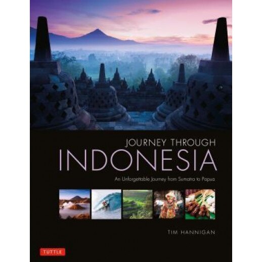 Journey Through Indonesia: An Unforgettable Journey from Sumatra to Papua, Tim Hannigan (Author)