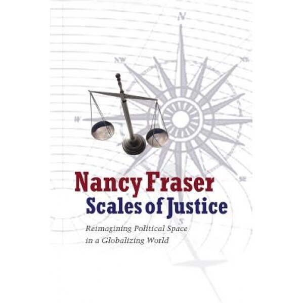 Scales of Justice: Reimagining Political Space in a Globalizing World, Nancy Fraser