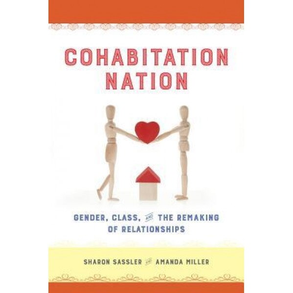 Cohabitation Nation: Gender, Class, and the Remaking of Relationships, Sharon Sassler (Author)