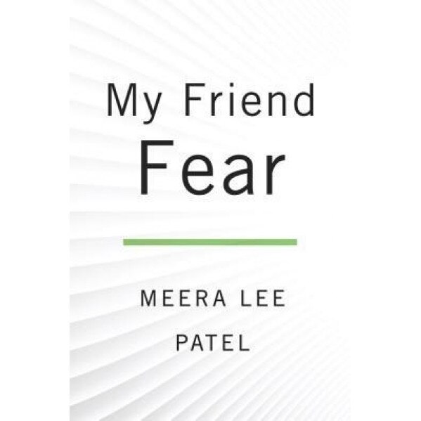 My Friend Fear, Meera Lee Patel (Author)