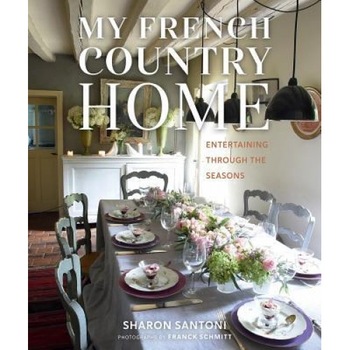 My French Country Home: Entertaining Through the Seasons, Sharon Santoni (Author) My French Country Home: Entertaining Through the Seasons, Sharon Santoni (Author)