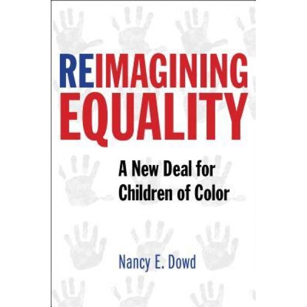 Reimagining Equality: A New Deal for Children of Color, Nancy E. Dowd (Author)