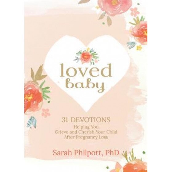 Loved Baby: Helping You Grieve and Cherish Your Child After Pregnancy Loss, Sarah Philpott (Author)