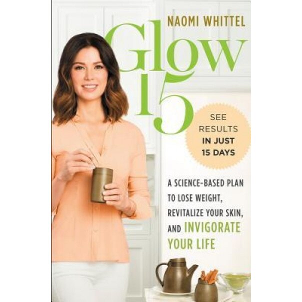 Glow15: A Science-Based Plan to Lose Weight, Revitalize Your Skin, and Invigorate Your Life, Naomi Whittel (Author)