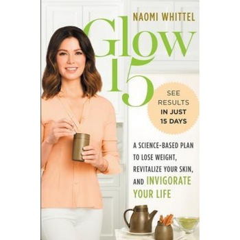 Glow15: A Science-Based Plan to Lose Weight, Revitalize Your Skin, and Invigorate Your Life, Naomi Whittel (Author) Glow15: A Science-Based Plan to Lose Weight, Revitalize Your Skin, and Invigorate Your Life, Naomi Whittel (Author)