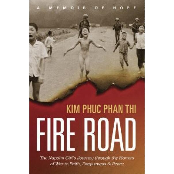 Fire Road: The Napalm Girl's Journey Through the Horrors of War to Faith, Forgiveness, and Peace, Kim Phuc Thi (Author)