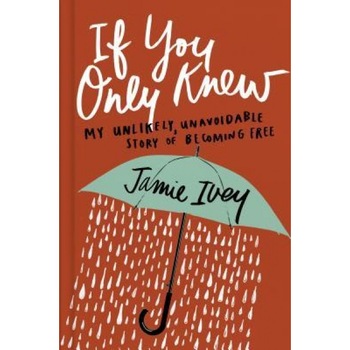 If You Only Knew: My Unlikely, Unavoidable Story of Becoming Free, Jamie Ivey (Author) If You Only Knew: My Unlikely, Unavoidable Story of Becoming Free, Jamie Ivey (Author)