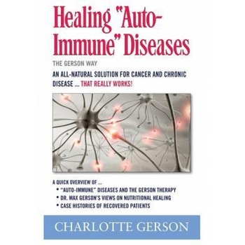 Healing Auto-Immune Diseases: The Gerson Way, Charlotte Gerson (Author) Healing Auto-Immune Diseases: The Gerson Way, Charlotte Gerson (Author)