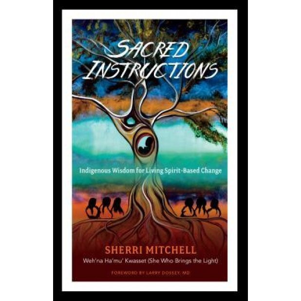 Sacred Instructions: Indigenous Wisdom for Living Spirit-Based Change, Sherri Mitchell (Author)