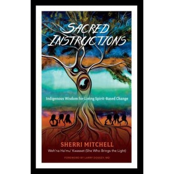 Sacred Instructions: Indigenous Wisdom for Living Spirit-Based Change, Sherri Mitchell (Author) Sacred Instructions: Indigenous Wisdom for Living Spirit-Based Change, Sherri Mitchell (Author)