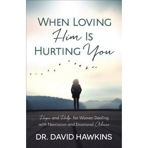 When Loving Him Is Hurting You: Hope and Help for Women Dealing with Narcissism and Emotional Abuse, David Hawkins (Author)