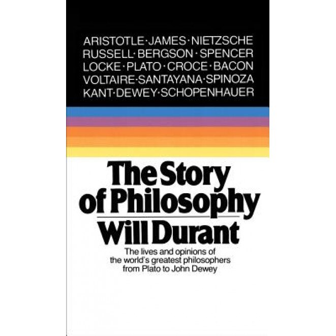 The Story of Philosophy: The Lives and Opinions of the Greater Philosophers, Will Durant