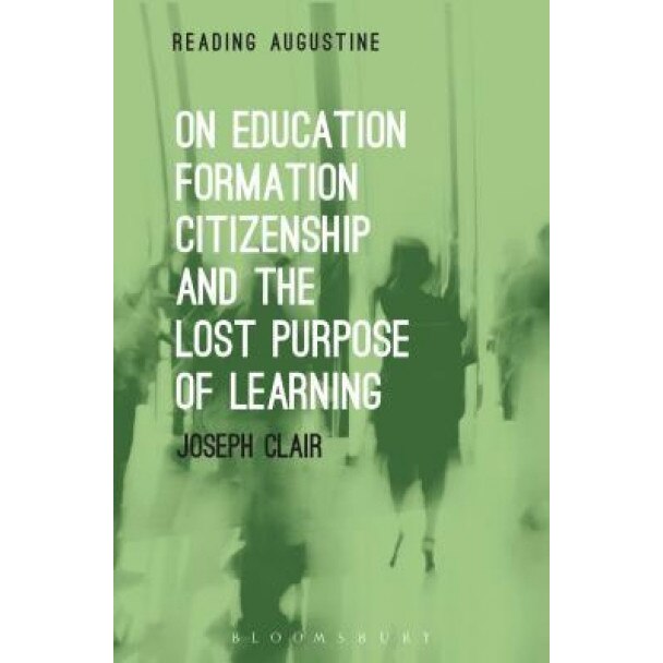 On Education, Formation, Citizenship and the Lost Purpose of Learning, Joseph Clair (Author)