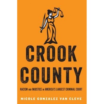 Crook County: Racism and Injustice in America's Largest Criminal Court, Nicole Gonzalez Van Cleve (Author) Crook County: Racism and Injustice in America's Largest Criminal Court, Nicole Gonzalez Van Cleve (Author)
