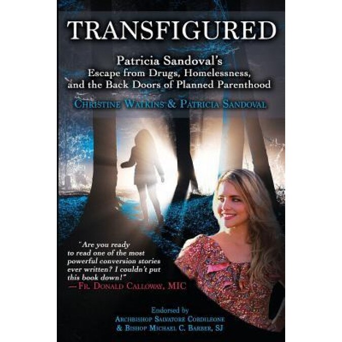 Transfigured: Patricia Sandoval's Escape from Drugs, Homelessness, and the Back Doors of Planned Parenthood, Christine Watkins (Author)