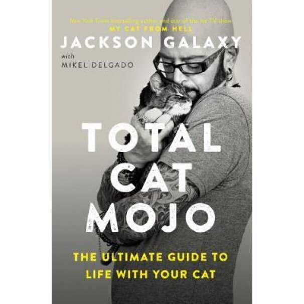 Total Cat Mojo: The Ultimate Guide to Life with Your Cat, Jackson Galaxy (Author)