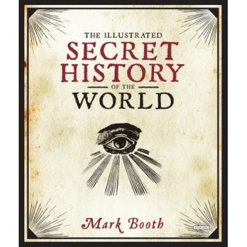The Illustrated Secret History of the World, Mark Booth (Author) The Illustrated Secret History of the World, Mark Booth (Author)