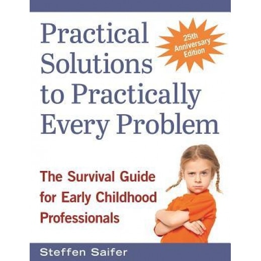 Practical Solutions to Practically Every Problem: The Survival Guide for Early Childhood Professionals, Steffen Saifer (Author)