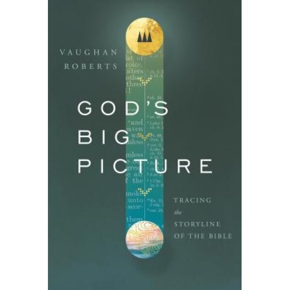 God's Big Picture: Tracing the Story-Line of the Bible, Vaughan Roberts