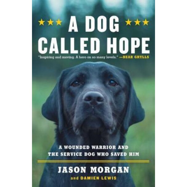 A Dog Called Hope: The Special Forces Wounded Warrior and the Dog Who Dared to Love Him, Jason Morgan (Author)