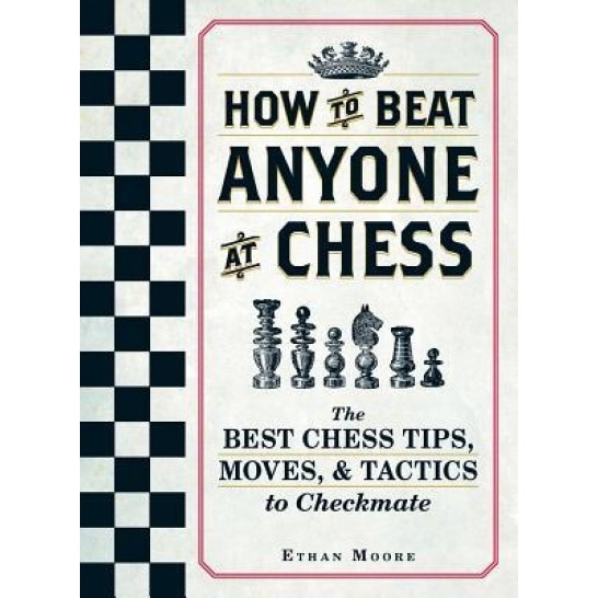 How to Beat Anyone at Chess: The Best Chess Tips, Moves, and Tactics to Checkmate, Ethan Moore (Author)