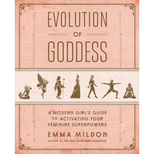 Evolution of Goddess: A Modern Girl's Guide to Activating Your Feminine Superpowers, Emma Mildon (Author)