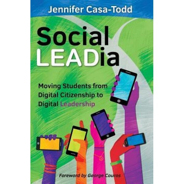 Social Leadia: Moving Students from Digital Citizenship to Digital Leadership, Jennifer Casa-Todd (Author)