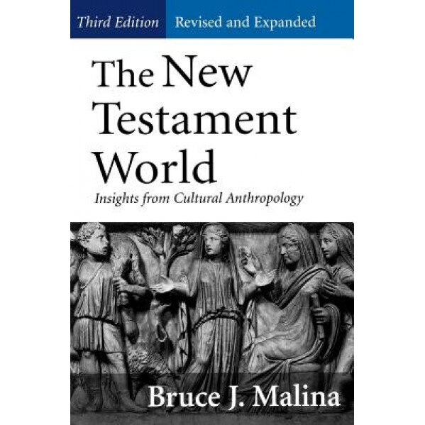 The New Testament World, Third Edition, Revised and Expanded: Insights from Cultural Anthropology, Bruce J. Malina