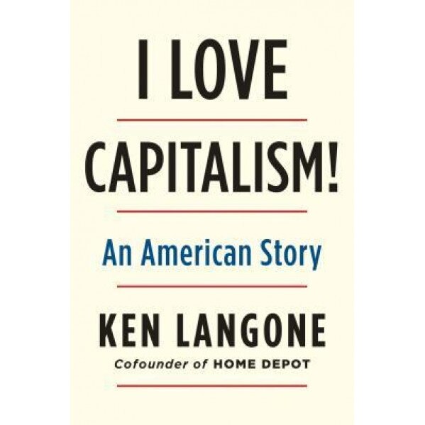 I Love Capitalism!: An American Story, Ken Langone (Author)