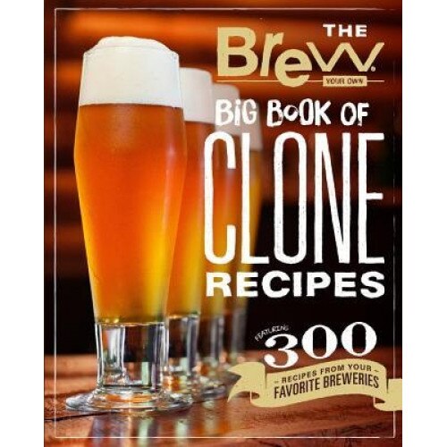 The Brew Your Own Big Book of Clone Recipes: Featuring 300 Homebrew Recipes from Your Favorite Breweries, Brew Your Own (Author)