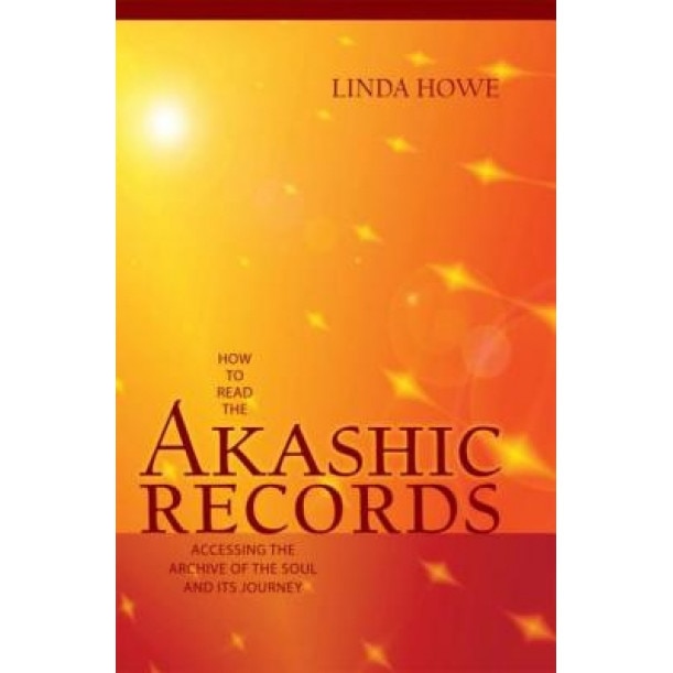 How to Read the Akashic Records: Accessing the Archive of the Soul and Its Journey, Linda Howe